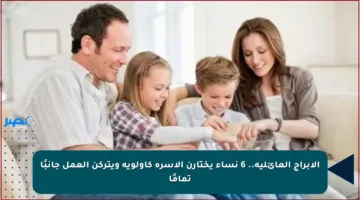 الأبراج العائلية.. 6 نساء يختارن الأسرة كأولوية ويتركن العمل جانبًا تمامًا